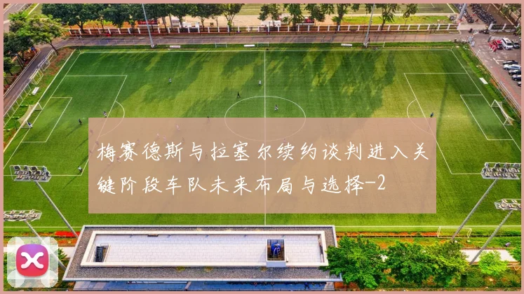 梅赛德斯与拉塞尔续约谈判进入关键阶段车队未来布局与选择